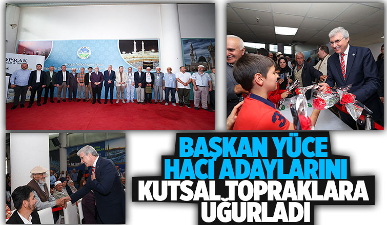 Başkan Yüce hacı adaylarını uğurladı
