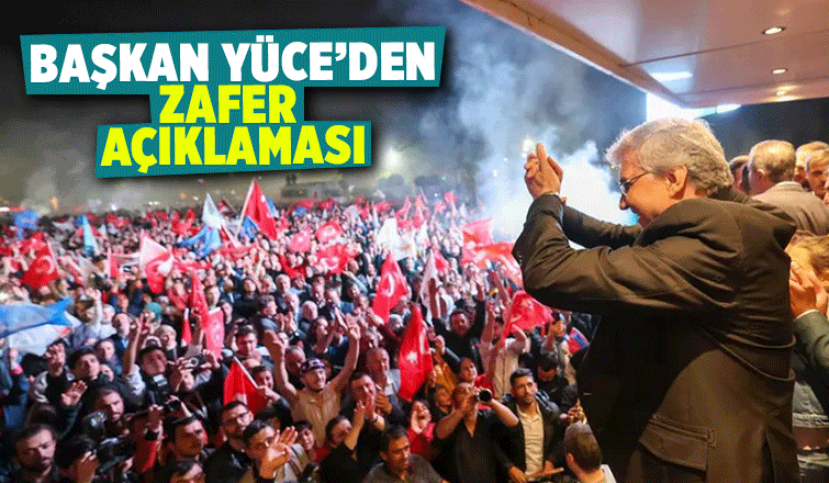 Başkan Yüce: Öyle bir kazandık ki hiç kimse kaybetmedi