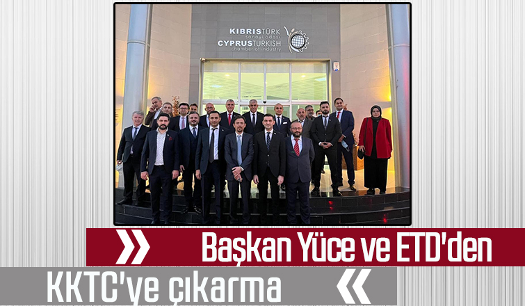 Başkan Yüce ve ETD'den, KKTC'ye ekonomik çıkarma