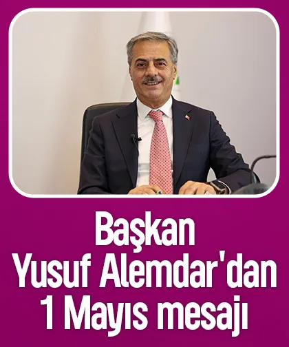 Başkan Yusuf Alemdar'dan 1 Mayıs mesajı