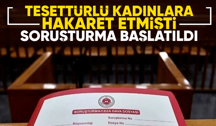 Başörtülü kadınlara hakaret etmişti, savcılık harekete geçti