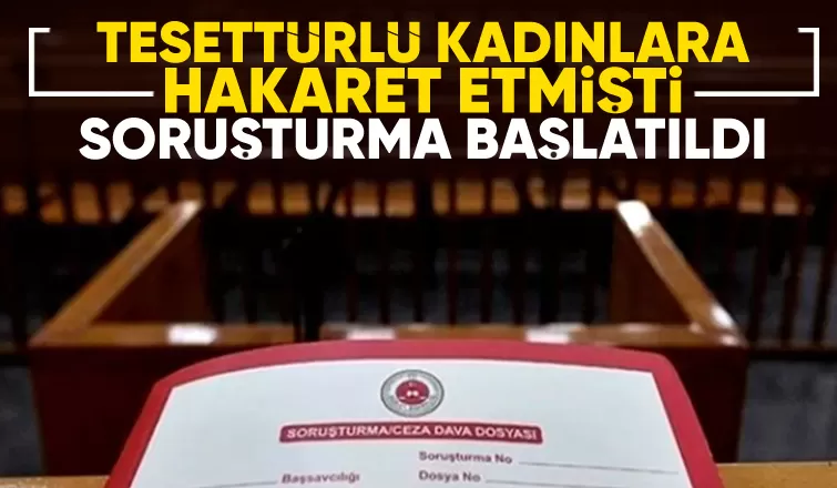 Başörtülü kadınlara hakaret etmişti, savcılık harekete geçti