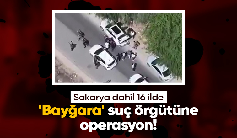 Bayğara suç örgütü operasyonu Sakarya'ya uzandı