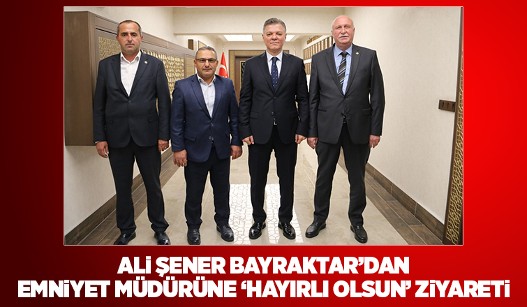 Bayraktar'dan Emniyet Müdürü'ne ziyaret