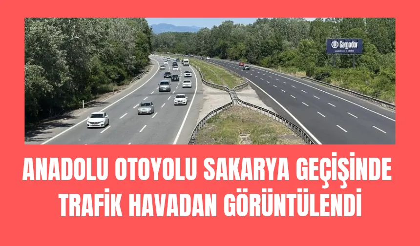 Bayram Dönüşü Başladı! Sakarya Geçişinde Araç Yoğunluğu Havadan Görüntülendi