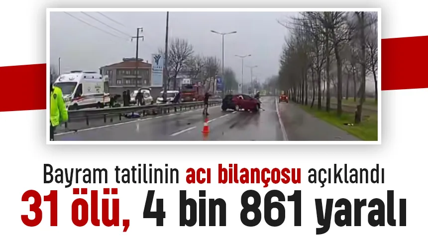 Bayram tatilinin acı bilançosu: 31 ölü, 4 bin 861 yaralı