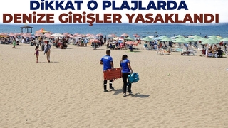 Bazı plajlarda denize girmek yasaklandı