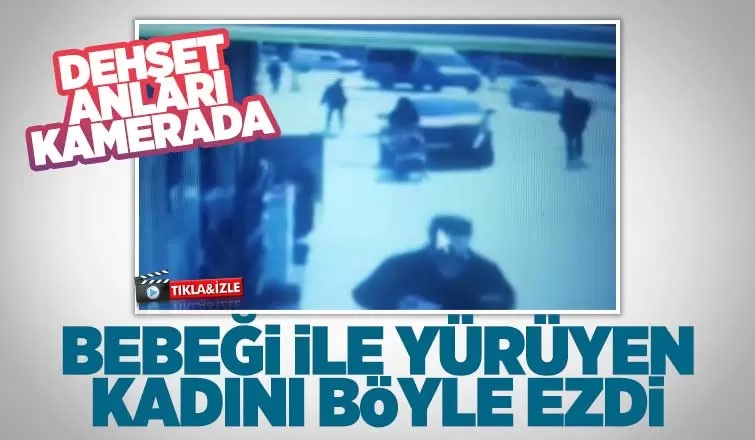 Bebeği ile yürüyen kadını böyle ezdi