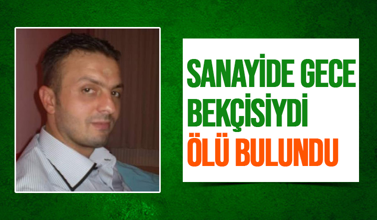 Bekçilik yaptığı iş yerinde ölü bulundu