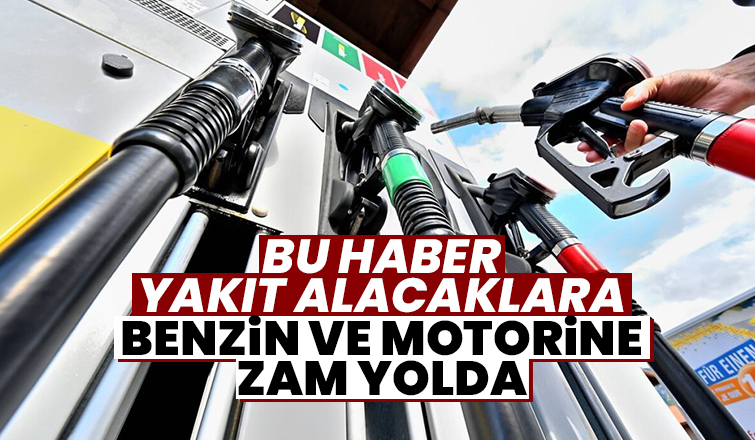 Benzin ve motorine zam geliyor