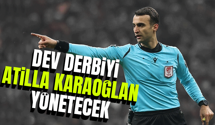 Beşiktaş Fenerbahçe derbisinin hakemi Atilla Karaoğlan