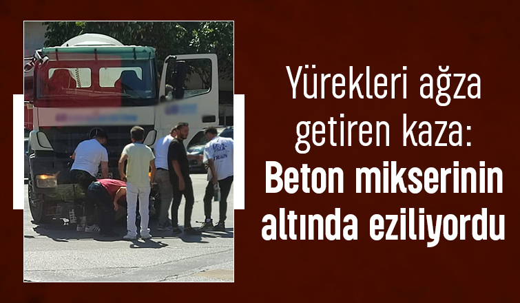 beton mikserinin altında eziliyordu