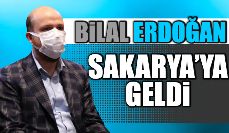 Bilal Erdoğan Sakarya’ya geldi