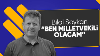 Bilal Soykan Milletvekili Olacağını söyledi 