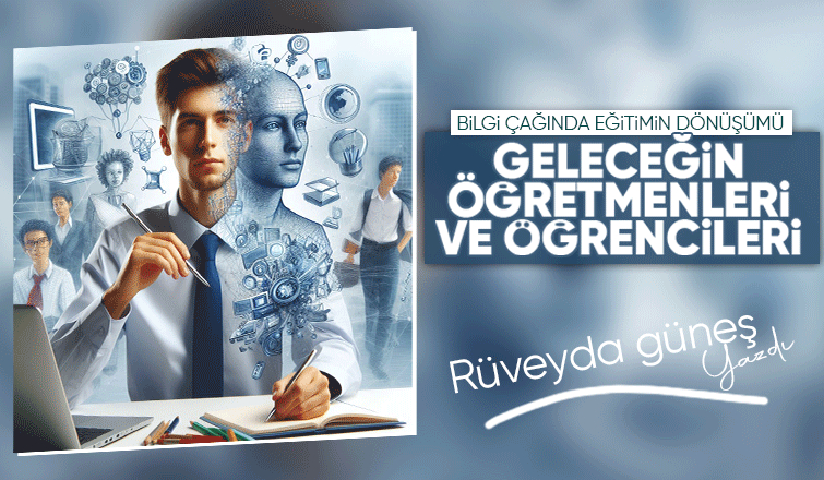 Bilgi Çağında Eğitimin Dönüşümü: Geleceğin Öğretmenleri ve Öğrencileri