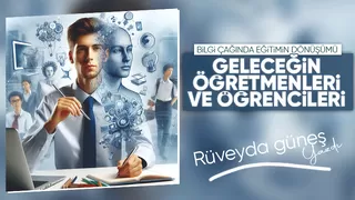 Bilgi Çağında Eğitimin Dönüşümü: Geleceğin Öğretmenleri ve Öğrencileri