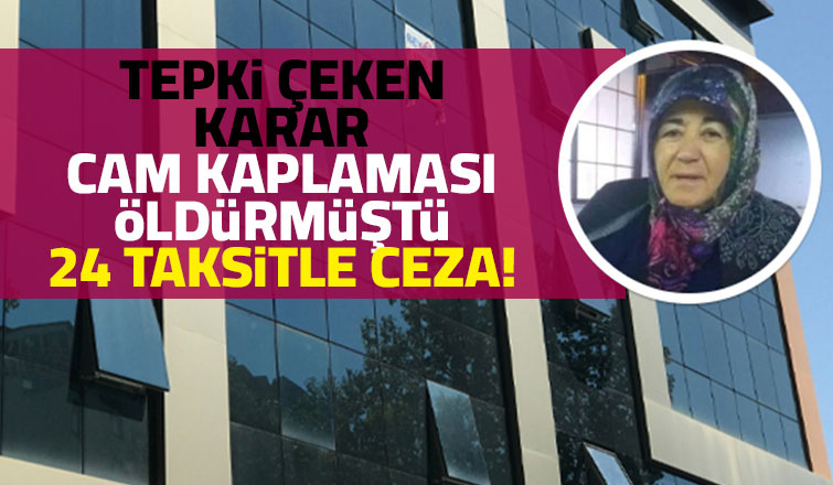 Binanın cam kaplaması öldürmüştü,  24 taksitle ceza!