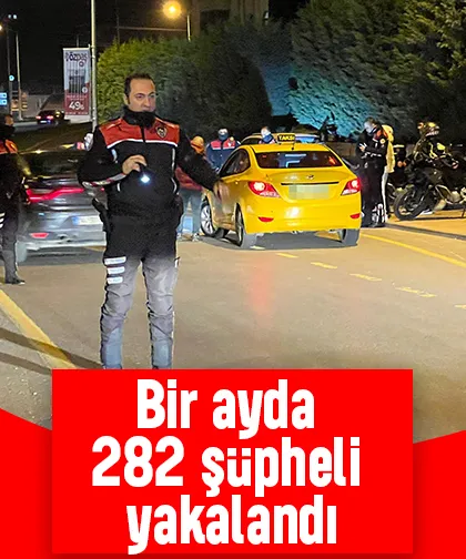 Bir ayda 282 şüpheli yakalandı