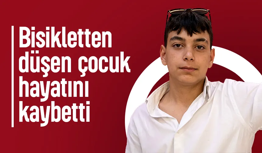 Bisikletten düşen çocuk hayatını kaybetti