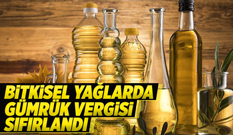 Bitkisel yağlarda gümrük vergisi sıfırlandı