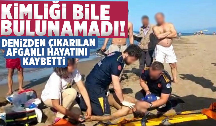 Boğulmak üzereyken kurtarılan Afganlı öldü