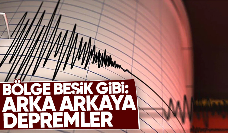 Bölge beşik gibi; Arka arkaya depremler
