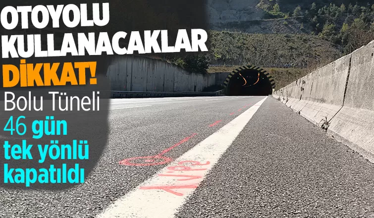 Bolu Tüneli 46 gün süreyle tek yönlü kapatıldı