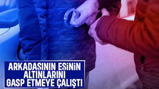 Böyle arkadaş olmaz olsun; Altınları gasp etmeye çalıştı