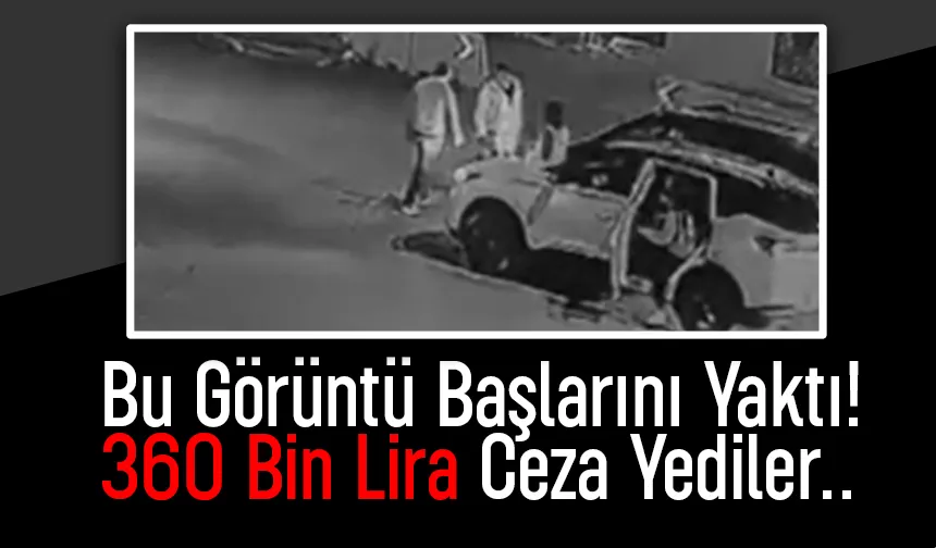 Bu Görüntü Başlarını Yaktı! 360 Bin Lira Ceza Yediler.. 