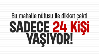 Bu mahallede sadece 24 kişi yaşıyor