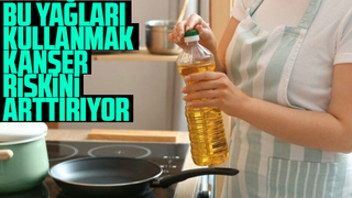 Bu yağlar kanser riskini artırıyor