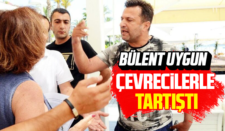 Bülent Uygun çevrecilerle tartıştı