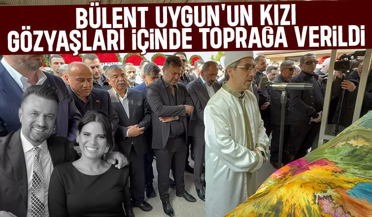 Bülent Uygun'dan kızına acı veda