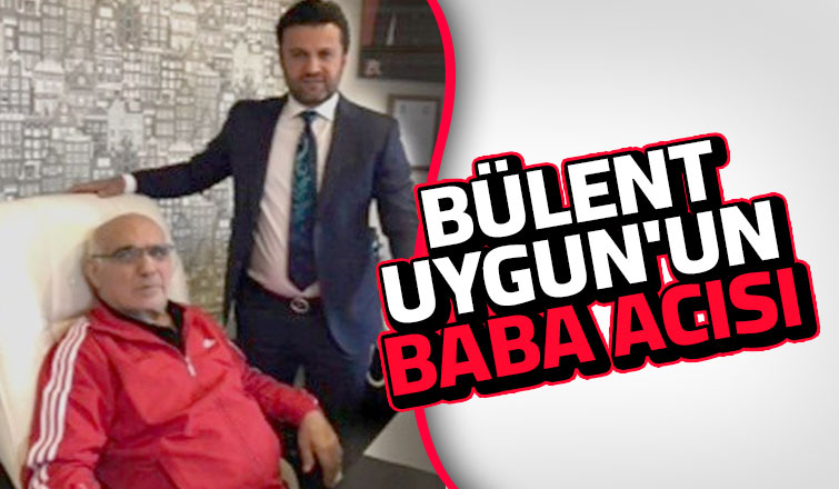 Bülent Uygun'un babası vefat etti