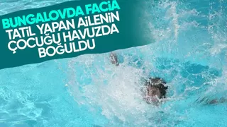 Bungalov tatili faciayla bitti; Çocuk havuzda boğuldu