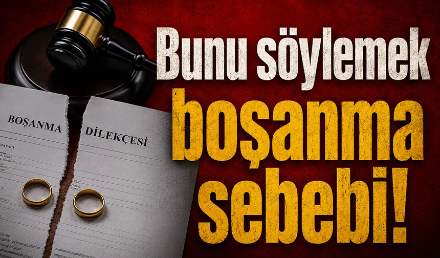 Bunu söylemek boşanma sebebi!