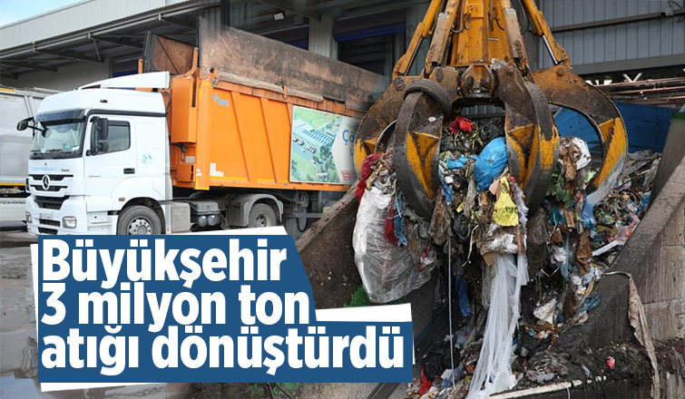 Büyükşehir 3 milyon ton atığı dönüştürdü