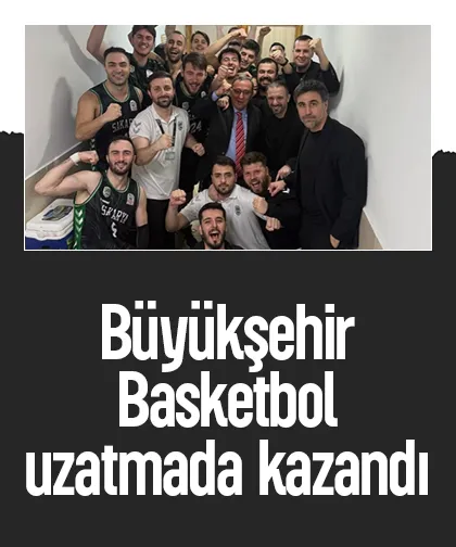Büyükşehir Basketbol uzatmada kazandı