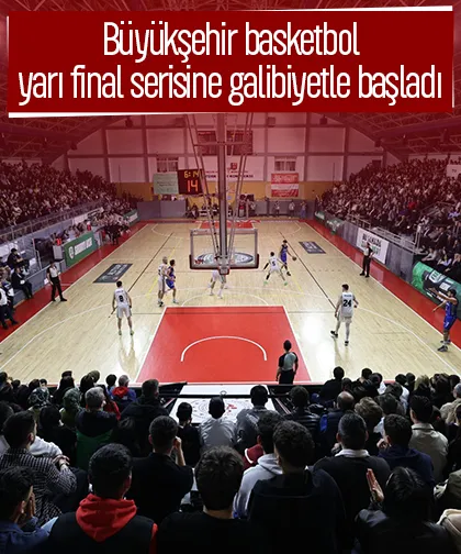 Büyükşehir basketbol yarı final serisine galibiyetle başladı