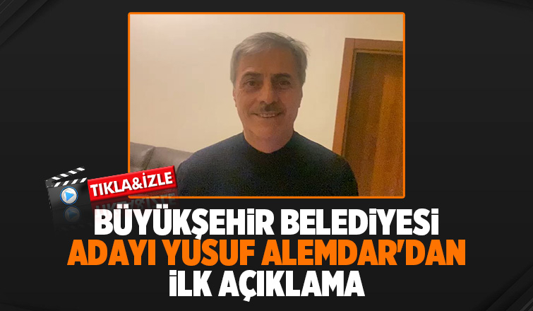 Büyükşehir Belediye Başkan Adayı Yusuf Alemdar'ın ilk sözleri