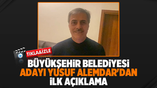 Büyükşehir Belediye Başkan Adayı Yusuf Alemdar'ın ilk sözleri