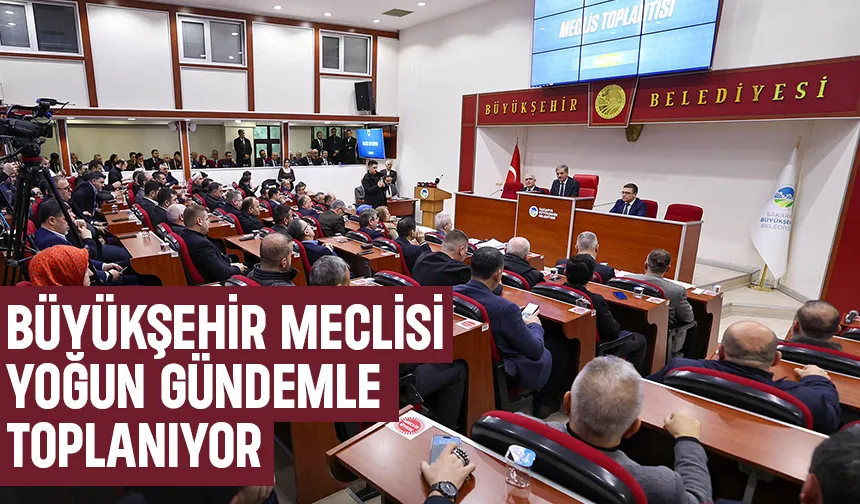 Büyükşehir meclisi 61 gündemle toplanıyor