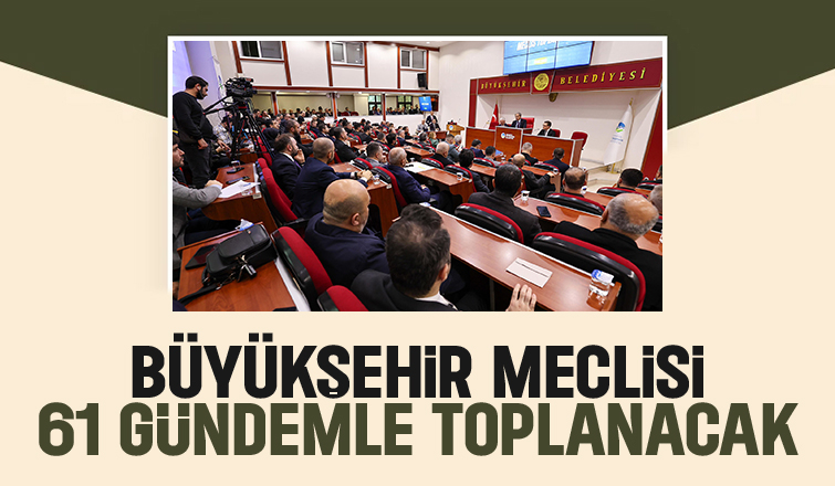 Büyükşehir meclisi 61 maddeyi görüşecek