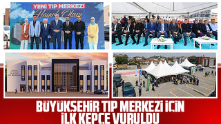 Büyükşehir Tıp Merkezi için çalışmalar başladı