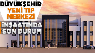 Büyükşehir Tıp Merkezi yeni binası için gün sayıyor