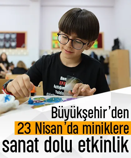 Büyükşehir’den 23 Nisan’da miniklere sanat dolu etkinlik
