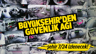 Büyükşehir’den güvenlik ağı; Kameralar 724 hizmet verecek