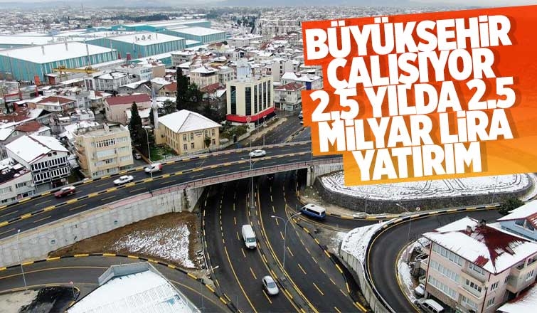 Büyükşehirden Sakarya'ya 2.5 milyar lira yatırım