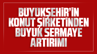Büyükşehirin konut şirketinden sermaye artırımı kararı