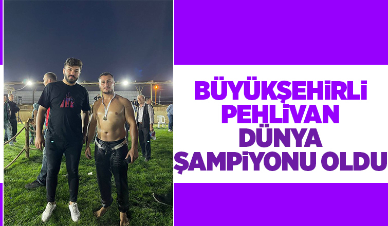 Büyükşehir’in pehlivanı Dünya Şampiyonu oldu